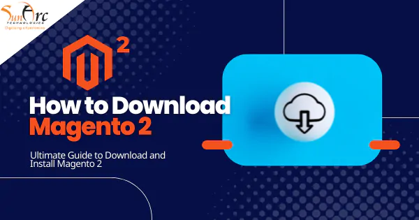 How to Download Magento 2? Here is the Complete Guide